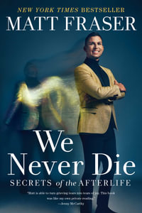 We Never Die : Secrets of the Afterlife - Matt Fraser