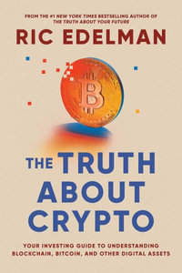 The Truth About Crypto : A Practical, Easy-to-Understand Guide to Bitcoin, Blockchain, NFTs, and Other Digital Assets - Ric Edelman