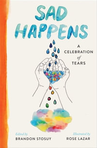 Sad Happens : A Celebration of Tears - Brandon Stosuy
