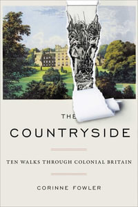 The Countryside : Ten Rural Walks Through Britain and Its Hidden History of Empire - Corinne Fowler