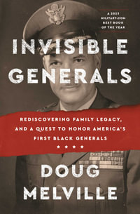 Invisible Generals : Rediscovering Family Legacy, and a Quest to Honor America's First Black Generals - Doug Melville