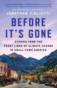 Before It's Gone : Stories from the Front Lines of Climate Change in Small-Town America - Jonathan Vigliotti