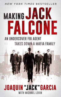 Making Jack Falcone : An Undercover FBI Agent Takes Down a Mafia Family - Joaquin Jack Garcia