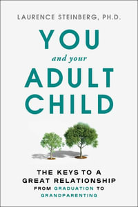 You and Your Adult Child : How to Grow Together in Challenging Times - Laurence Steinberg