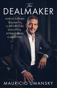 The Dealmaker : How to Succeed in Business & Life Through Dedication, Determination & Disruption - Mauricio Umansky