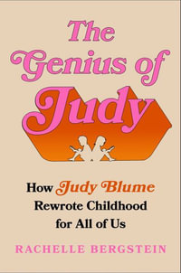 The Genius of Judy : How Judy Blume Rewrote Childhood for All of Us - Rachelle Bergstein