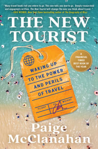 The New Tourist : Waking Up to the Power and Perils of Travel - Paige McClanahan