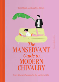 The ManServant Guide to Modern Chivalry : Every Woman's Fantasies for the Men in Her Life - Dalal Khajah