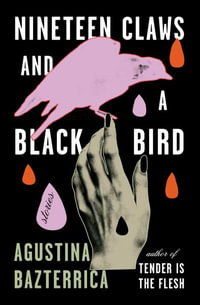 Nineteen Claws and a Black Bird : Stories - Agustina Bazterrica