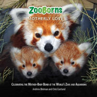 Zooborns Motherly Love : Celebrating the Mother-baby Bond at the World's Zoos and Aquariums - Andrew Bleiman