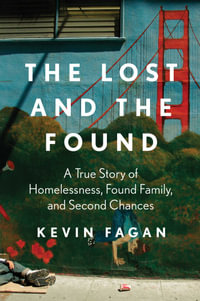 The Lost and the Found : A True Story of Homelessness, Found Family, and Second Chances - Kevin Fagan