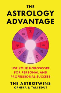 The Astrology Advantage : Use Your Horoscope for Personal and Professional Success - Ophira Edut