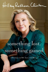 Something Lost, Something Gained : Reflections on Life, Love, and Liberty - Hillary Rodham Clinton