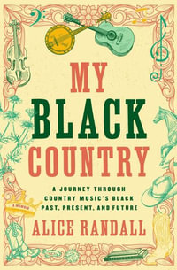 My Black Country : A Journey Through Country Music's Black Past, Present, and Future - Alice Randall