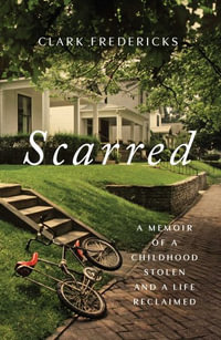 Scarred : A Memoir of a Childhood Stolen and a Life Reclaimed - Clark Fredericks