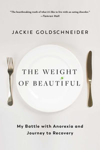 The Weight of Beautiful : My Battle with Anorexia and Journey to Recovery - Jackie Goldschneider