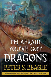 I'm Afraid You've Got Dragons - Peter S. Beagle