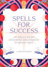 Spells for Success Deck : 40 Spells to Set Intentions and Manifest Everyday Wins - Lauren Parker