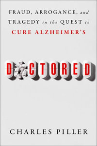 Doctored : Fraud, Arrogance, and Tragedy in the Quest to Cure Alzheimer's - Charles Piller