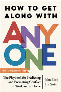 How to Get Along with Anyone : The Playbook for Predicting and Preventing Conflict at Work and at Home - John Eliot