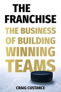 The Franchise : The Business of Building Winning Teams - Craig Custance