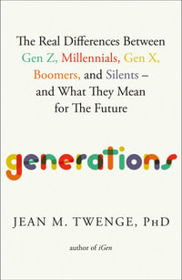 Generations : The Real Differences Between Gen Z, Millennials, Gen X, Boomers, and Silents—and What They Mean for The Future - Jean M. Twenge