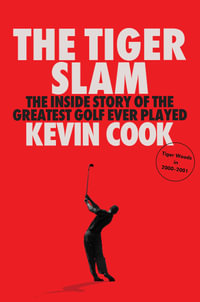 The Tiger Slam : The Inside Story of the Greatest Golf Ever Played (Tiger Woods in 2000â"2001) - Kevin Cook