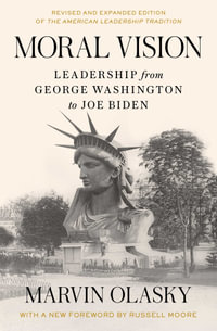 Moral Vision : Leadership from George Washington to Joe Biden - Marvin Olasky