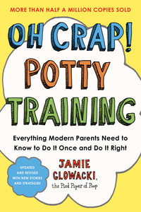 Oh Crap! Potty Training : Everything Modern Parents Need to Know  to Do It Once and Do It Right - Jamie Glowacki