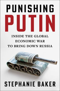 Punishing Putin : Inside the Global Economic War to Bring Down Russia - Stephanie Baker