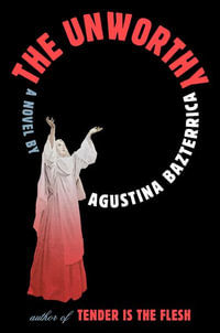 The Unworthy - Agustina Bazterrica