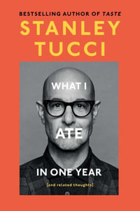 What I Ate in One Year : (And Related Thoughts) - Stanley Tucci