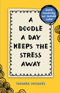 A Doodle a Day Keeps the Stress Away : Quick Creativity for Instant Calm - Tamara Michael