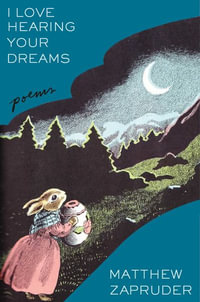 I Love Hearing Your Dreams : Poems - Matthew Zapruder