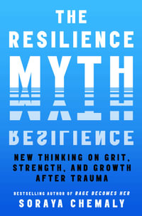 The Resilience Myth : New Thinking on Grit, Strength, and Growth After Trauma - Soraya Chemaly