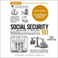 Social Security 101, 2nd Edition : From Medicare to Spousal Benefits, an Essential Primer on Government Retirement Aid