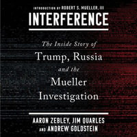 Interference : The Inside Story of Trump, Russia, and the Mueller Investigation - Aaron Zebley