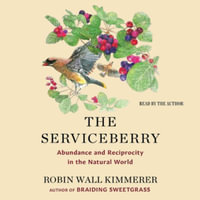 The Serviceberry : Abundance and Reciprocity in the Natural World - Robin Wall Kimmerer