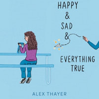 Happy & Sad & Everything True - Alex Thayer