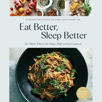 Eat Better, Sleep Better : A Science-Based Plan and Simple Recipes for Better Sleep - Dr Marie-Pierre St-Onge