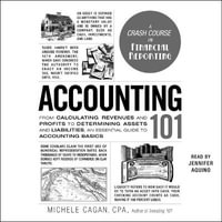 Accounting 101 : From Calculating Revenues and Profits to Determining Assets and Liabilities, an Essential Guide to Accounting Basics - Michele Cagan