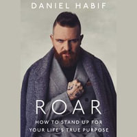 Roar : How to Stand Up for Your Life's True Purpose - Daniel Habif