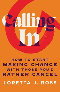 Calling In : How to Start Making Change with Those You'd Rather Cancel - Loretta J Ross