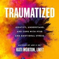 Traumatized : Identify, Understand, and Cope With Ptsd and Emotional Stress - Kati Morton