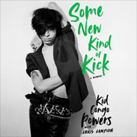 Some New Kind of Kick : A Memoir - Kid Congo Powers