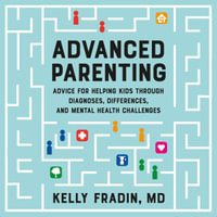 Advanced Parenting : Advice for Helping Kids Through Diagnoses, Differences, and Mental Health Challenges - Ellen Archer