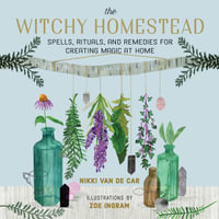 The Witchy Homestead : Spells, Rituals, and Remedies for Creating Magic at Home - Yuuki Luna