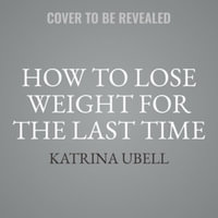 How to Lose Weight for the Last Time : Brain-based Solutions for Permanent Weight Loss; Library Edition - Katrina Ubell