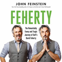 Feherty : The Remarkably Funny and Tragic Journey of Golf's David Feherty - John Feinstein