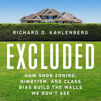 Excluded : How Snob Zoning, NIMBYism, and Class Bias Build the Walls We Don't See - Graham Winton